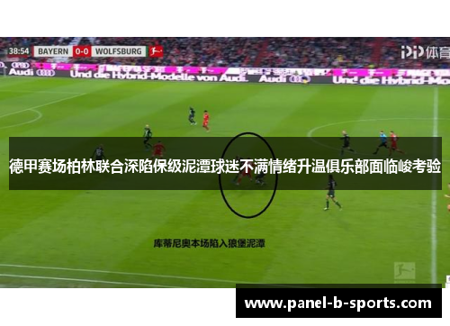 德甲赛场柏林联合深陷保级泥潭球迷不满情绪升温俱乐部面临峻考验 德甲赛场柏林联合深陷保级泥潭球迷不满情绪升温俱乐部面临峻考验