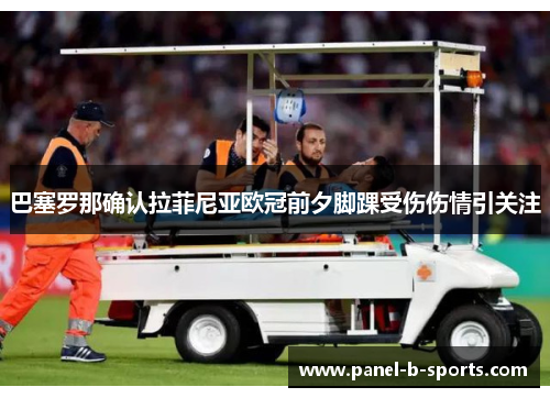 巴塞罗那确认拉菲尼亚欧冠前夕脚踝受伤伤情引关注 巴塞罗那确认拉菲尼亚欧冠前夕脚踝受伤伤情引关注