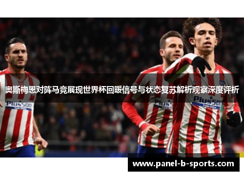 奥斯梅恩对阵马竞展现世界杯回暖信号与状态复苏解析观察深度评析