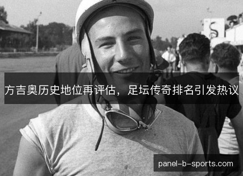 方吉奥历史地位再评估,足坛传奇排名引发热议 方吉奥历史地位再评估,足坛传奇排名引发热议